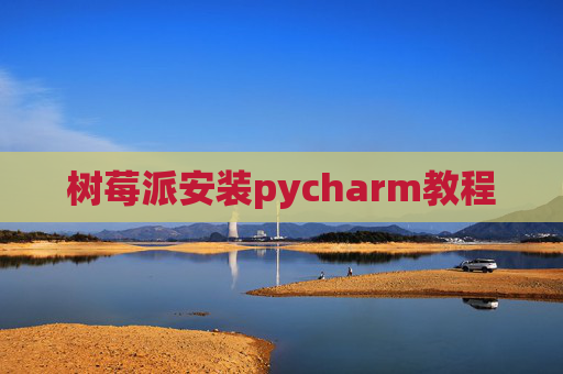 树莓派安装pycharm教程